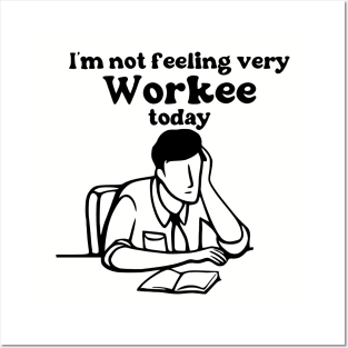 I'm Not Feeling Very Workee Today Posters and Art